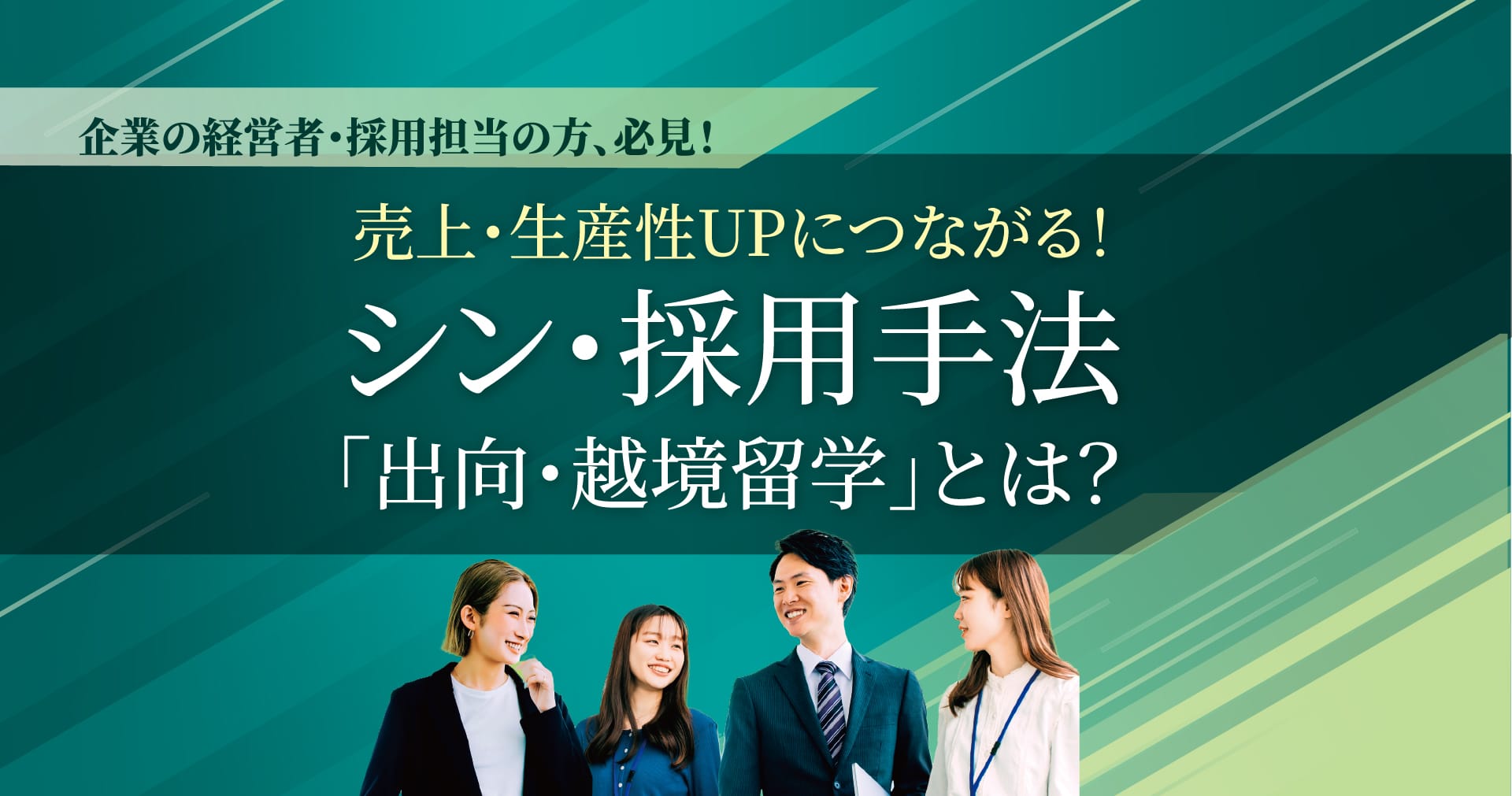 企業の経営者・採用担当の方、必見！売上・生産性UPにつながる！シン・採用手法「出向・越境留学」とは