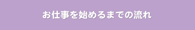 お仕事を始めるまでの流れ